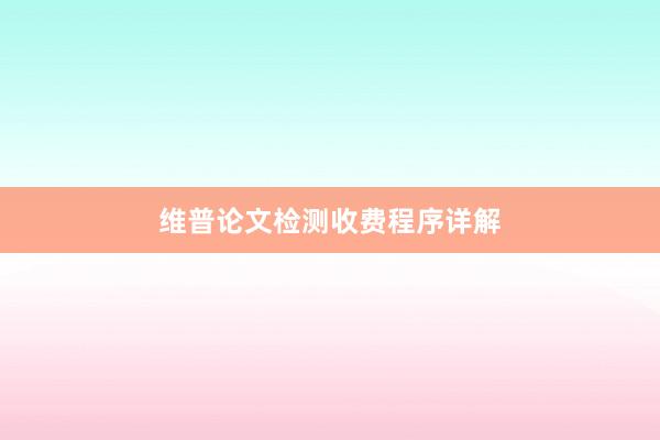 维普论文检测收费程序详解